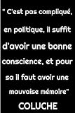 'c'est pas compliqué, en politique, il suffit d'avoir une bonne conscience, et pour sa il faut avoir une mauvaise mémoire' Coluche: Citation carnet de ... de, Citation célèbre de l'humoriste Coluche