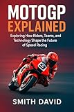  MOTOGP EXPLAINED: Exploring How Riders, Teams and Technology Shape the Future of Speed Racing (English Edition)