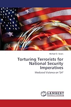 Torturing Terrorists for National Security Imperatives