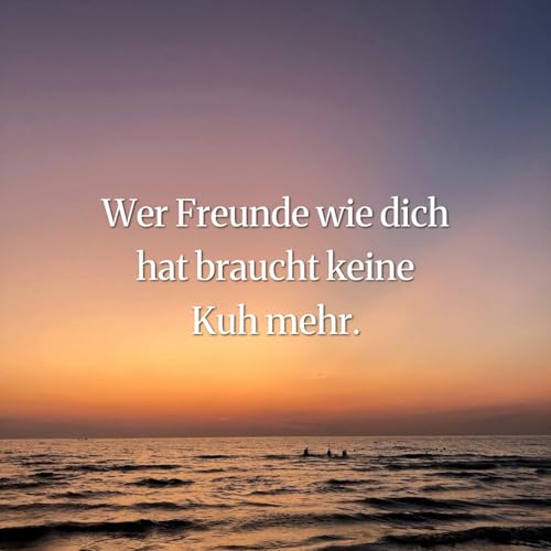 Wer Freunde wie dich hat braucht keine Kuh mehr