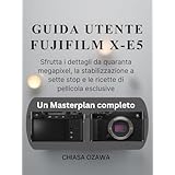 GUIDA UTENTE FUJIFILM X-E5: Sfrutta i dettagli da quaranta megapixel, la stabilizzazione a sette stop e le ricette di pellicola esclusive (Italian Edition)