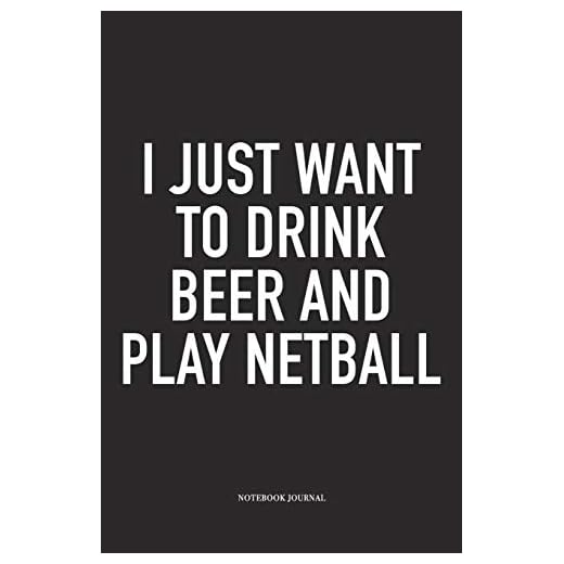 I Just Want To Drink Beer And Play Netball: A 6x9 Inch Softcover Matte Blank Notebook Diary With 120 Lined Pages For Netball Lovers