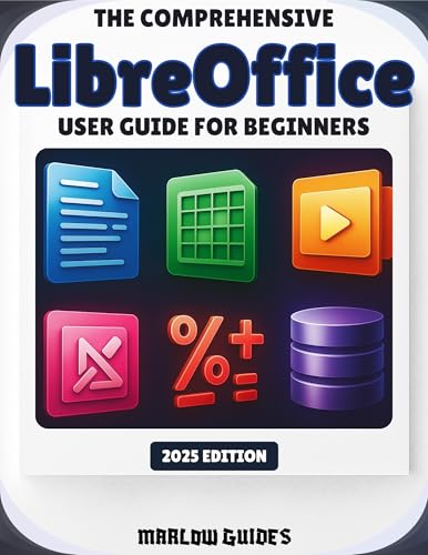 The Comprehensive LibreOffice User Guide for Beginners: A Step-By-Step Illustrated System Manual to Master Calc, Math, Impress and All Modules for Productivity