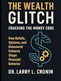 The Wealth Glitch Cracking The Money Code: How Beliefs, Systems, and...