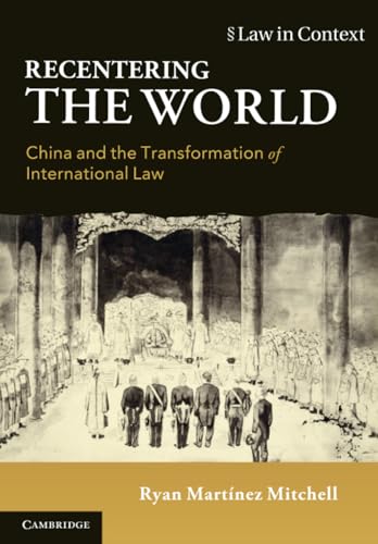 Recentering The World: China And The Transformation Of International Law (Law In Context)