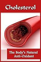 Cholesterol: The Body's Natural Anti-Oxidant Basic Introduction To Cholesterol 1522806709 Book Cover