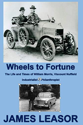 Wheels to Fortune: The Life and Times of William Morris, Viscount Nuffield