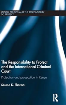 Hardcover The Responsibility to Protect and the International Criminal Court: Protection and Prosecution in Kenya Book