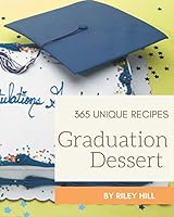 365 Unique Graduation Dessert Recipes: A Graduation Dessert Cookbook for Effortless Meals B08DC3ZKRL Book Cover