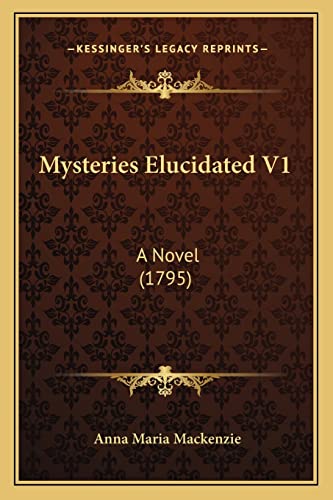 Mysteries Elucidated V1: A Novel (1795)