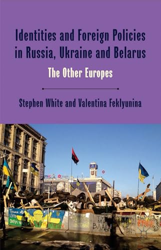 Identities and Foreign Policies in Russia, Ukraine and Belarus: The Other Europes (One Europe or Several?)