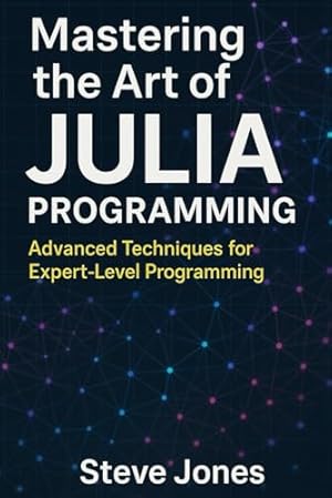 Book cover Mastering the Art of Julia Programming: Advanced Techniques for Expert-Level Programming