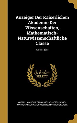 Anzeiger Der Kaiserlichen Akademie Der Wissenschaften, Mathematisch-Naturwissenschaftliche Classe; v.15 (1878)