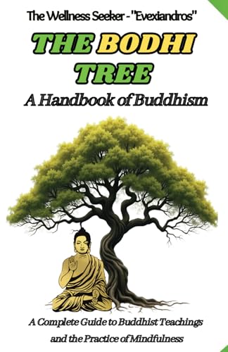 The Bodhi Tree: A Handbook Of Buddhism: A Complete Guide To Buddhist Teachings And The Practice Of Mindfulness