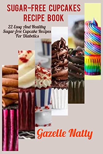 SUGAR-FREE CUPCAKES RECIPE BOOK: 22 Easy And Healthy Sugar-free Cupcake Recipes For Diabetics (SUGAR-FREE RECIPE BOOKS)
