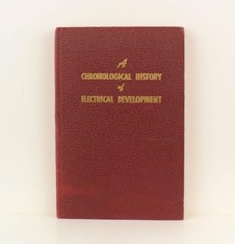 Hardcover A Chronological History of Electrical Development, From 600 B.C. Book