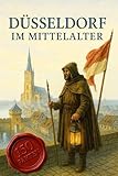 150 Fakten über Düsseldorf im Mittelalter-Stadtgeschichte zwischen Rhein, Kaiserswerth und Worringen – Alltag, Stadtmauer und Residenzwerdung kompakt erklärt