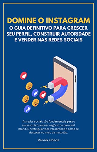 Domine o Instagram: O guia definitivo para crescer seu perfil, co...