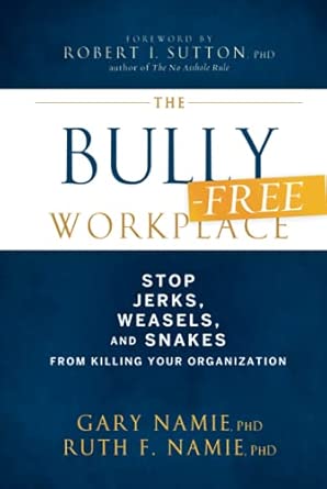 The Bully-Free Workplace: Stop Jerks, Weasels, and Snakes From Killing Your Organization book cover
