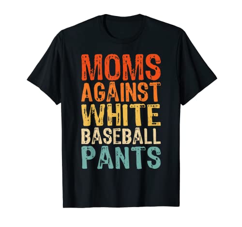 Moms Against White Baseball Pants Funny Baseball Meme Maglietta