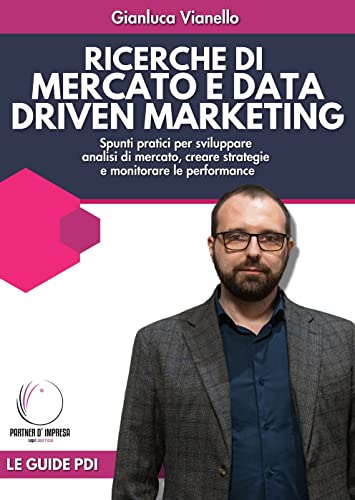 Ricerche di mercato e data driven marketing: Spunti pratici per sviluppare analisi di mercato, creare strategie e monitorare le performance (Partner d'Impresa)