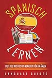 Spanisch lernen: Die 1.000 wichtigsten Vokabeln für Anfänger (Bonus: zahlreiche Übungen inkl. Lösungen) (Spanisch lernen für Anfänger, Band 1)