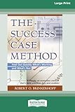 The Success Case Method: The Success Case Method: Find Out Quickly Whats Working and Whats Not (Large Print 16pt)