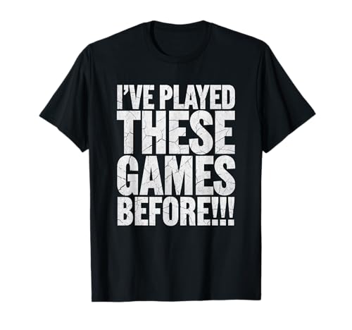 Funny I've Played These Games Before T-Shirt