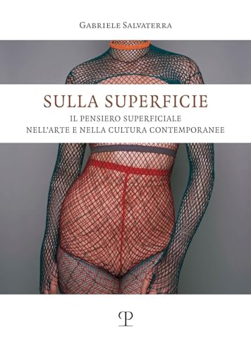 Sulla Superficie. Il Pensiero Superficiale Nell'arte E Nella Cultura Contemporanee