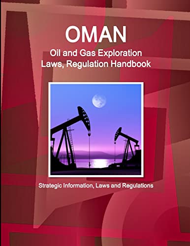 Oman Oil and Gas Exploration Laws, Regulation Handbook - Strategic Information, Laws and Regulations (World Law Business Library)