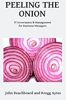Peeling the Onion: IT Governance and Management for Business Managers 1932886591 Book Cover