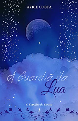 A Guardiã da Lua (O Espelho da Deusa Livro 1)