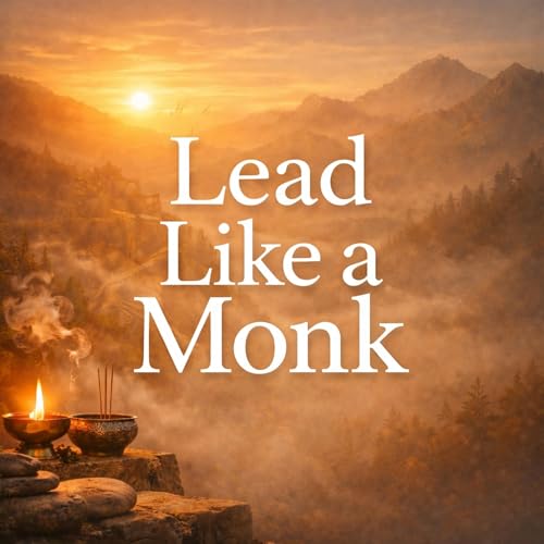 35. Lead Like a Monk: The Cure for Ego-Driven Management