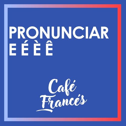 E29. Pronunciaci&oacute;n: E &Eacute; &Egrave; &Ecirc; ~ Aprende franc&eacute;s!