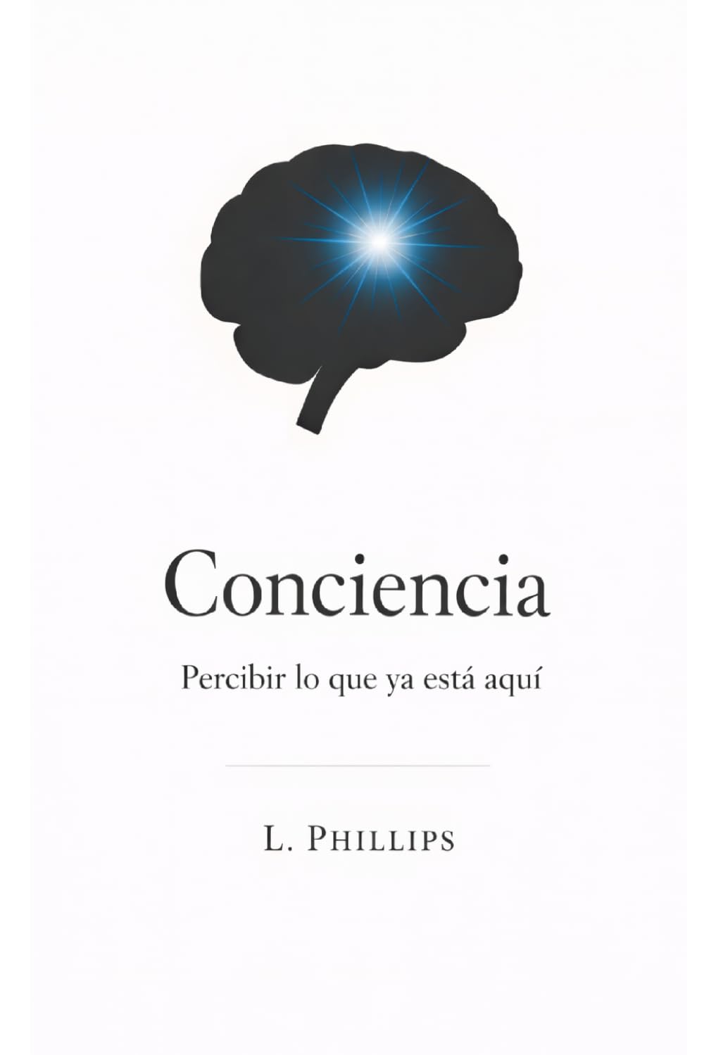 Conciencia: Percibir lo que ya está aquí (Spanish Edition)