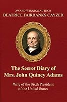 The Secret Diary of Mrs. John Quincy Adams: Wife of the Sixth President of the U 1623860210 Book Cover