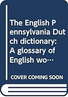 The English Pennsylvania Dutch dictionary: A glossary of English words and expressions with their Pennsylvania Dutch equivalents : together with an ... arts and crafts, folklore and folkways B0007DOTKW Book Cover
