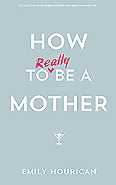 How to (Really) be a Mother
