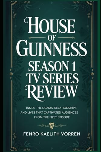 House of Guinness Season 1 TV Series Review: Inside the Drama, Relationships, and Lives That Captivated Audiences from the First Episode
