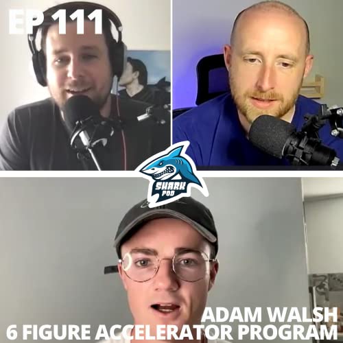 SharkPod #111 &rdquo;How to Build a 6 figure Agency&rdquo; with Adam Walsh- Founder - 6 Figure Accelerator Program