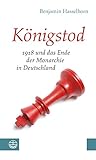  Königstod: 1918 und das Ende der Monarchie in Deutschland
