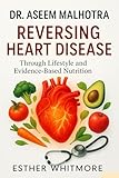  Dr. Aseem Malhotra: Reversing Heart Disease Through Lifestyle and Evidence-Based Nutrition (English Edition)