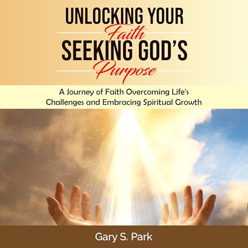 Unlocking Your Faith Seeking God&amp;rsquo;s Purpose by Gary S. Park episode artwork