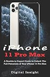  iPHONE 11 Pro Max: A Newbie to Expert Guide to Unlock the Full Potentials of your iPhone 11 Pro Max