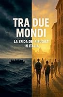 Tra Due Mondi: La Sfida dei Rifugiati in Italia (Italian Edition) B0FPPQ7NJT Book Cover