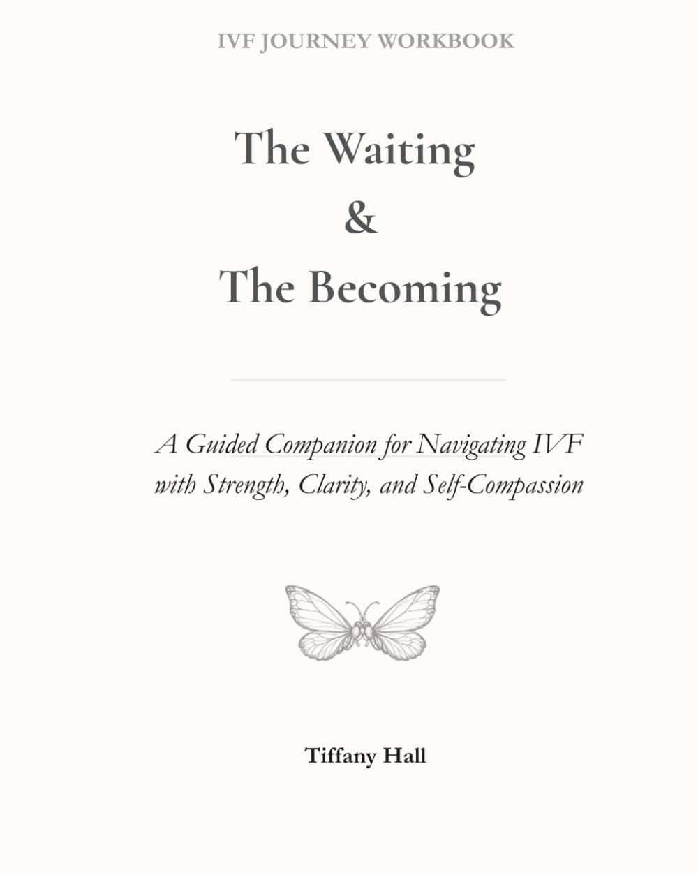 The Waiting & The Becoming: A Guided Companion for Navigating IVF with Strength, Clarity, and Self-Compassion. (The Becoming Series)