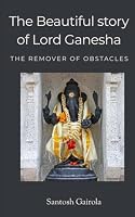 The beautiful story of Lord Ganesha: The remover of obstacles 170209281X Book Cover