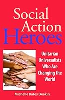 Social Action Heroes: Unitarian Universalists Who Are Changing the World 1558966463 Book Cover