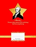  A. Hamilton \"Those who stand for nothing fall for anything\": Alexander Hamilton Composition Notebook Wide Ruled Line Paper Notepad for Writing. A great Sketchbook for musical students, school lessons