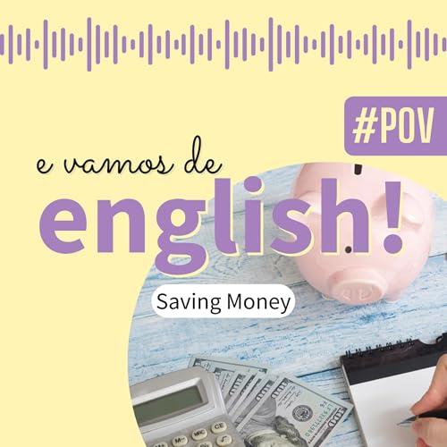 e vamos de English POV! #4 - Saving Money
